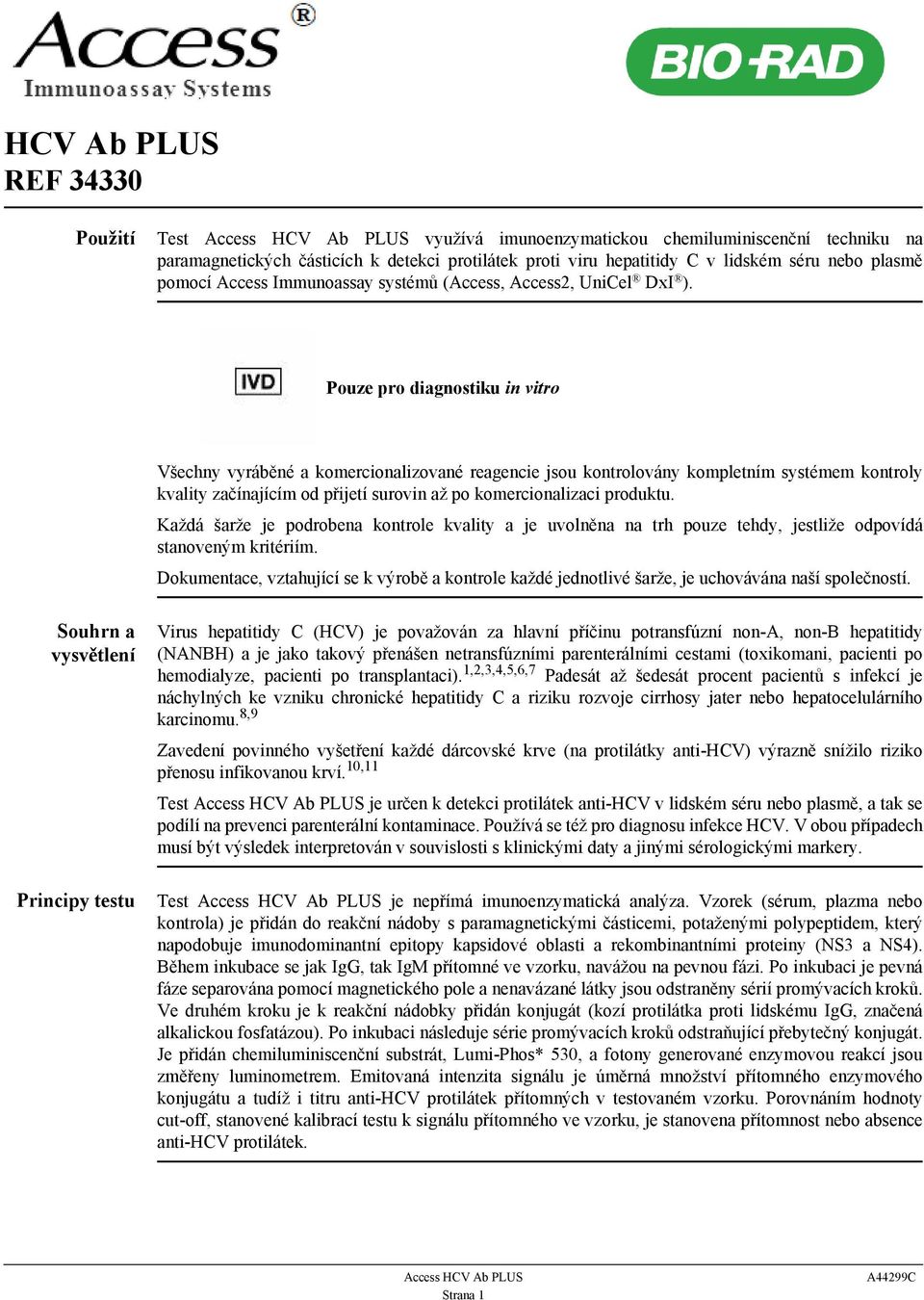 Pouze pro diagnostiku in vitro Všechny vyráběné a komercionalizované reagencie jsou kontrolovány kompletním systémem kontroly kvality začínajícím od přijetí surovin až po komercionalizaci produktu.