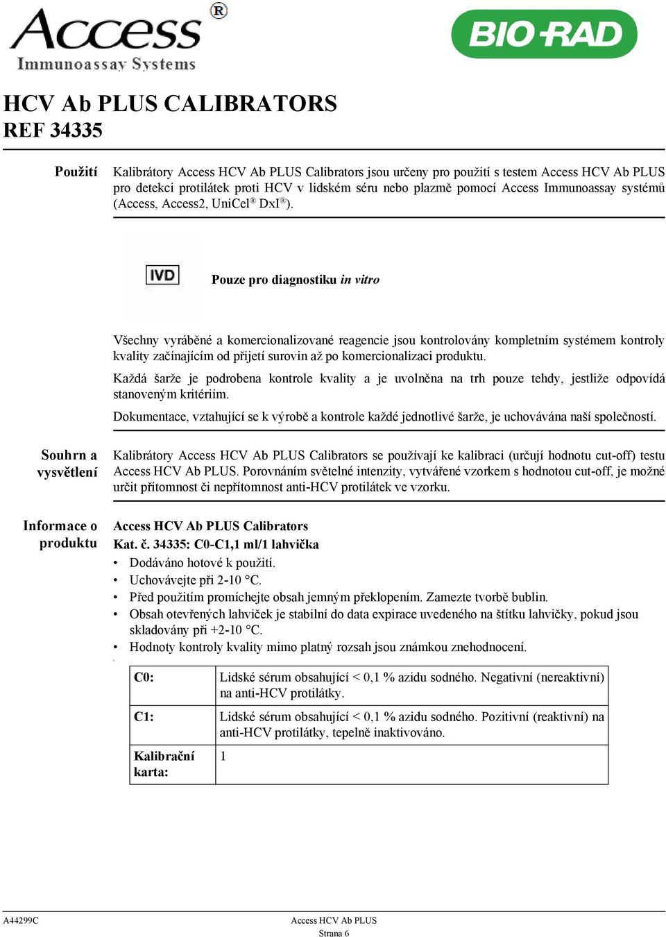 Pouze pro diagnostiku in vitro Všechny vyráběné a komercionalizované reagencie jsou kontrolovány kompletním systémem kontroly kvality začínajícím od přijetí surovin až po komercionalizaci produktu.