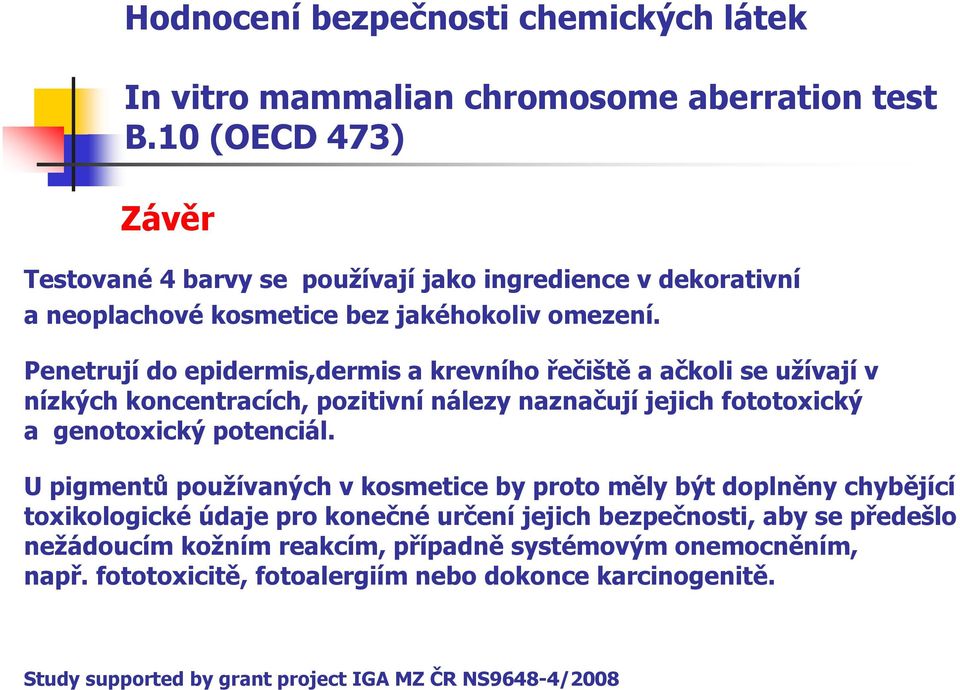 Penetrují do epidermis,dermis a krevního řečiště a ačkoli se užívají v nízkých koncentracích, pozitivní nálezy naznačují jejich fototoxický a genotoxický potenciál.