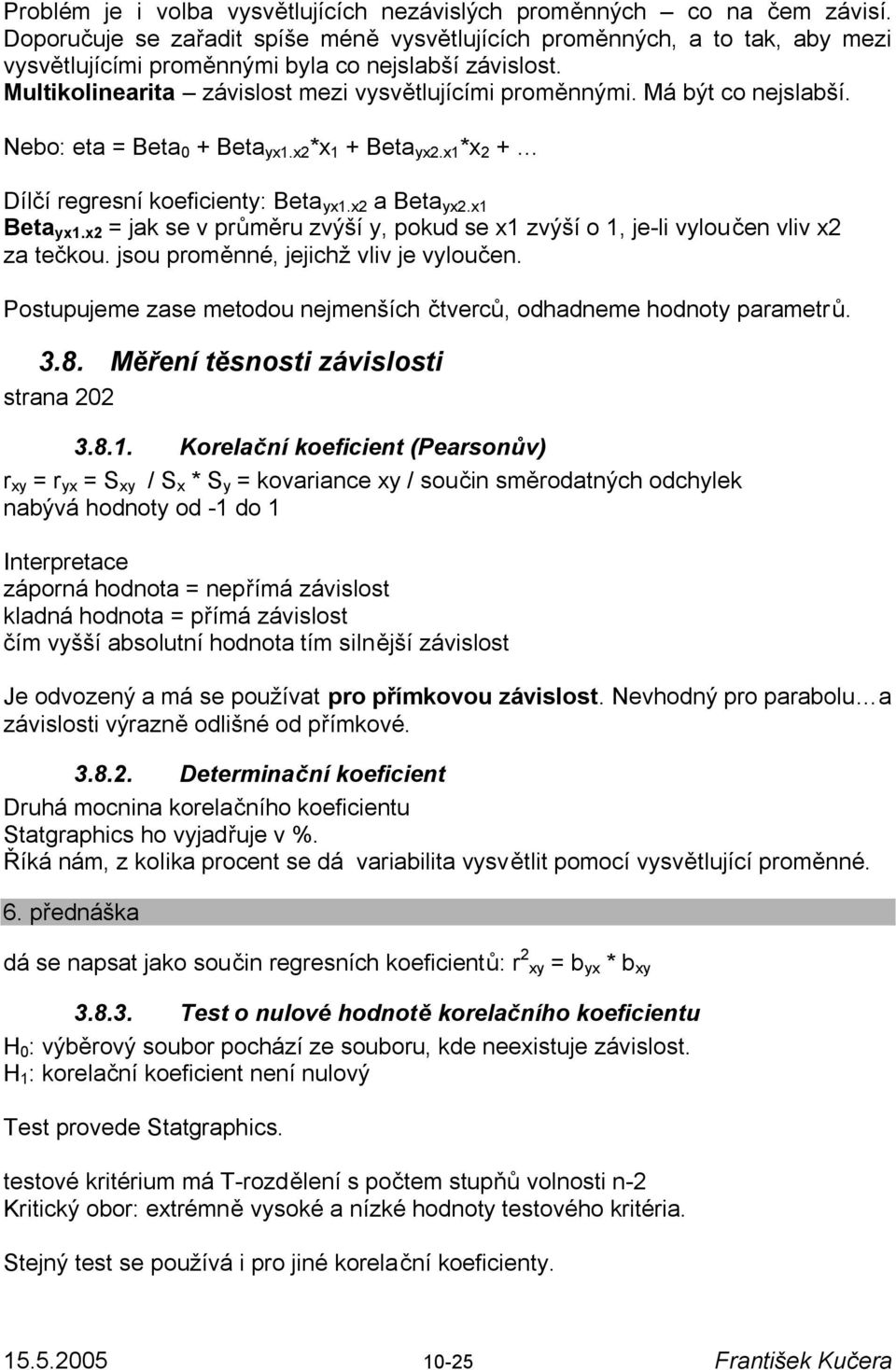 Má být co nejslabší. Nebo: eta = Beta 0 + Beta yx1.x2 *x 1 + Beta yx2.x1 *x 2 + Dílčí regresní koeficienty: Beta yx1.x2 a Beta yx2.x1 Beta yx1.