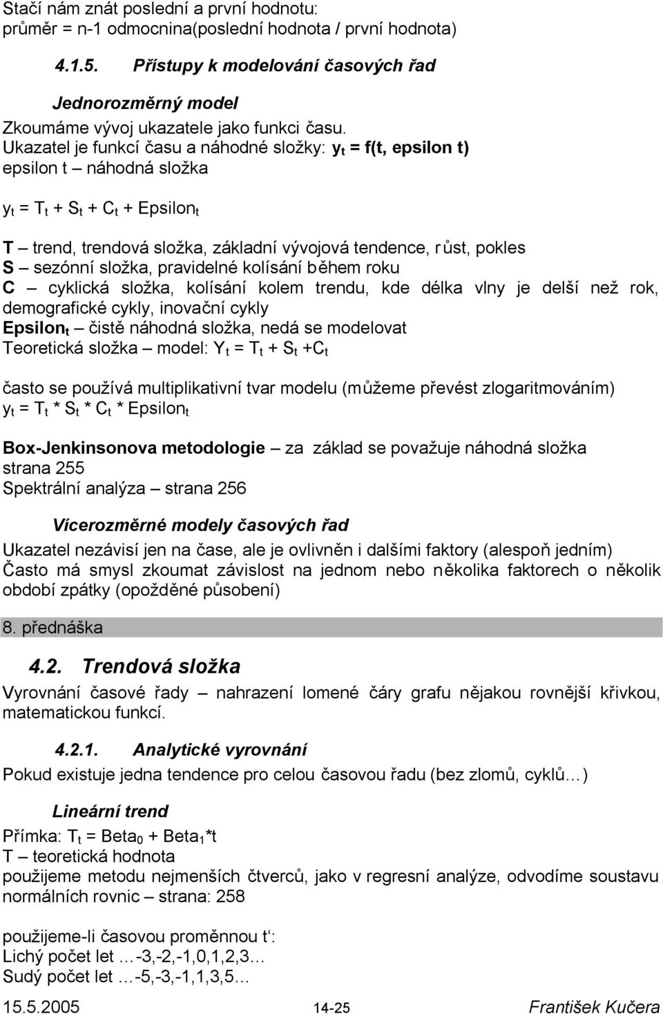 Ukazatel je funkcí času a náhodné složky: y t = f(t, epsilon t) epsilon t náhodná složka y t = T t + S t + C t + Epsilon t T trend, trendová složka, základní vývojová tendence, r ůst, pokles S