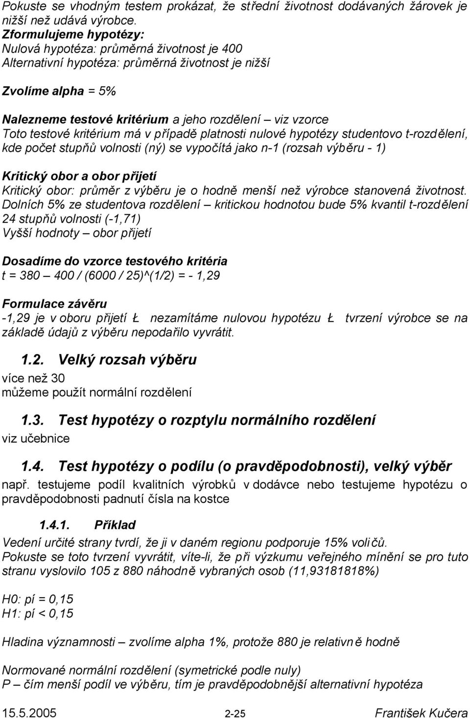 testové kritérium má v případě platnosti nulové hypotézy studentovo t-rozdělení, kde počet stupňů volnosti (ný) se vypočítá jako n-1 (rozsah výběru - 1) Kritický obor a obor přijetí Kritický obor: