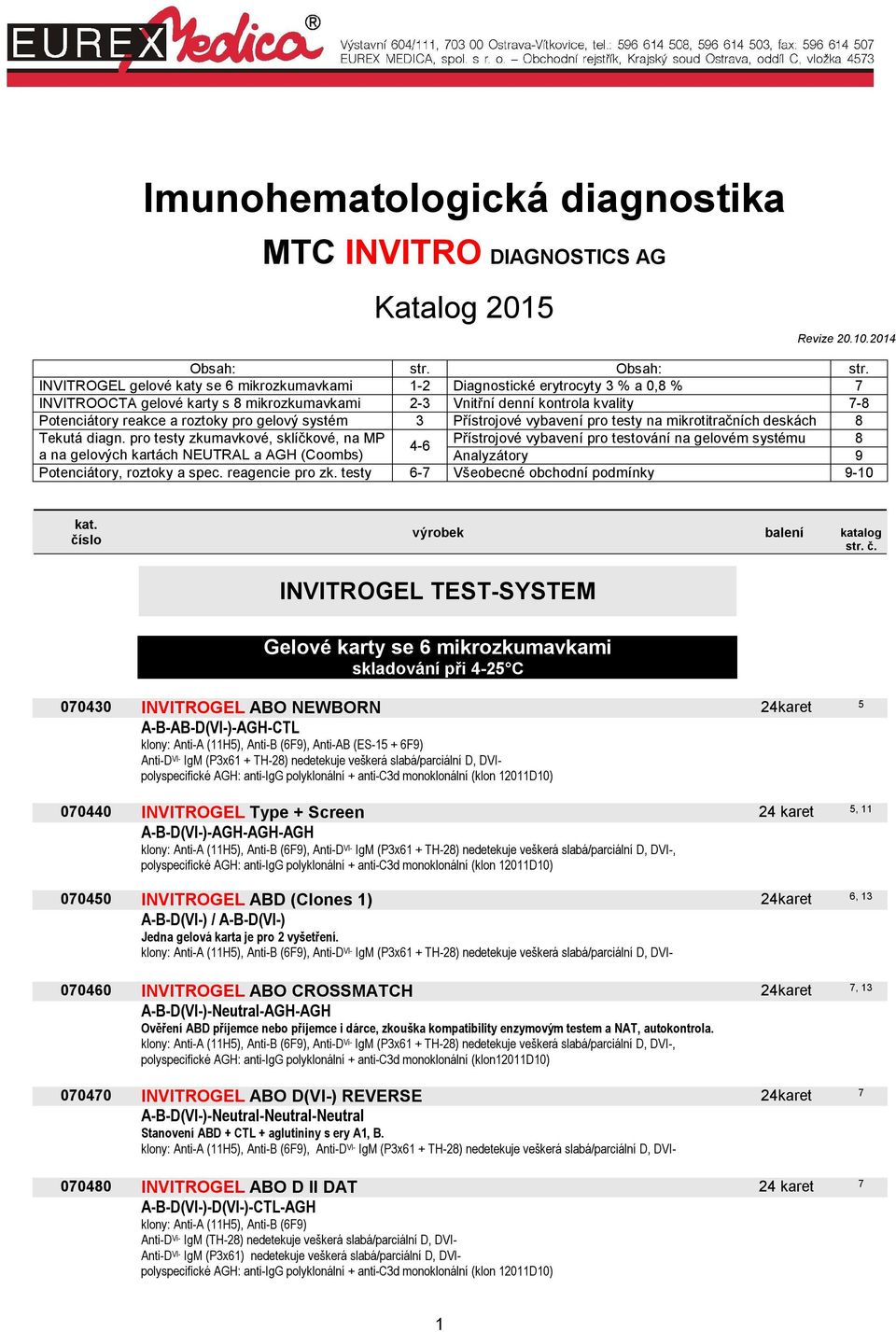 INVITROGEL gelové katy se 6 mikrozkumavkami 1-2 Diagnostické erytrocyty 3 % a 0,8 % 7 INVITROOCTA gelové karty s 8 mikrozkumavkami 2-3 Vnitřní denní kontrola kvality 7-8 Potenciátory reakce a roztoky