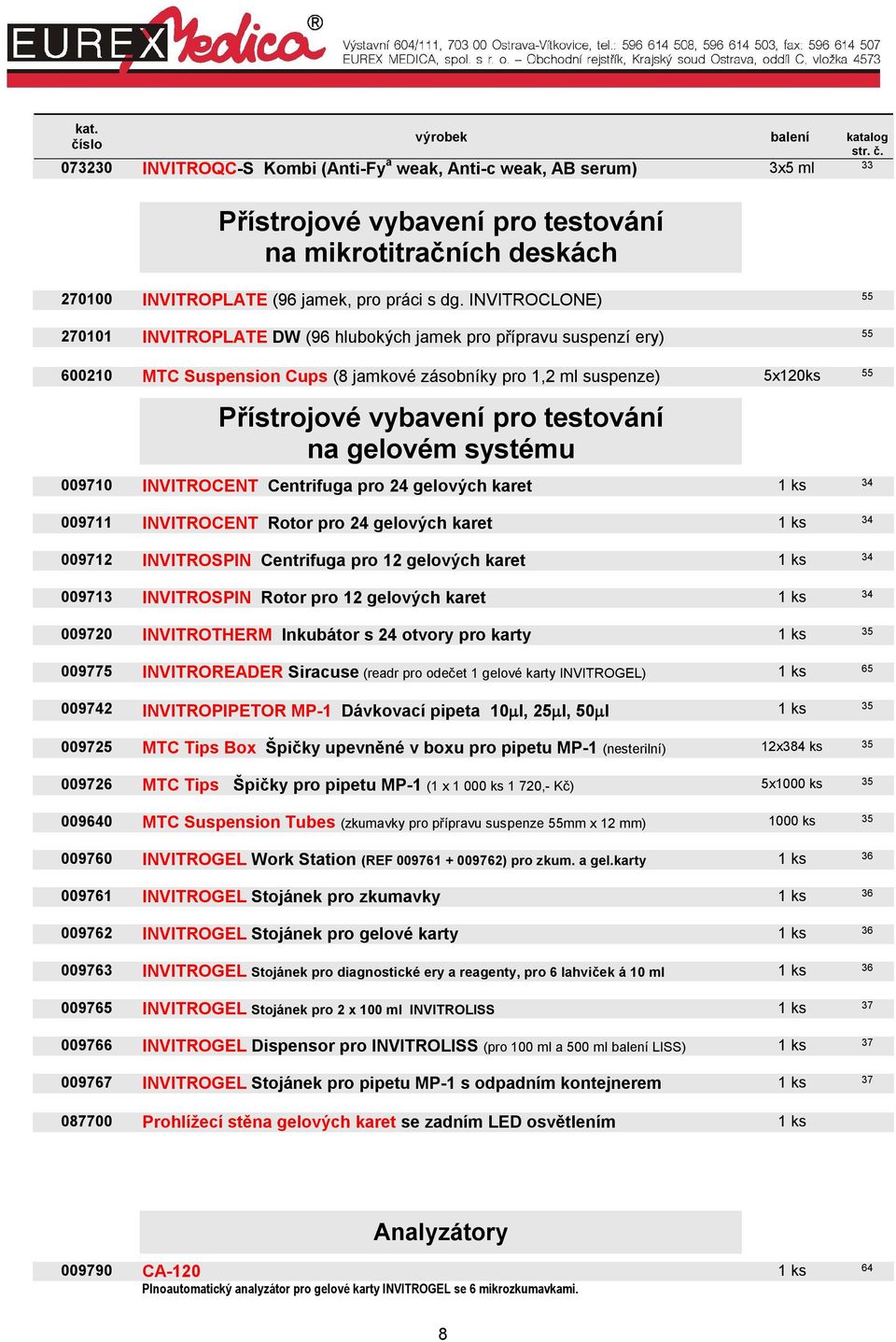 testování na gelovém systému 009710 INVITROCENT Centrifuga pro 24 gelových karet 1 ks 34 009711 INVITROCENT Rotor pro 24 gelových karet 1 ks 34 009712 INVITROSPIN Centrifuga pro 12 gelových karet 1