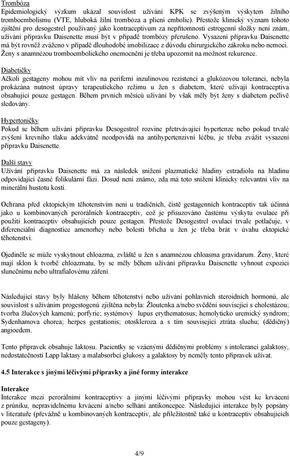 Vysazení přípravku Daisenette má být rovněž zváženo v případě dlouhodobé imobilizace z důvodu chirurgického zákroku nebo nemoci.