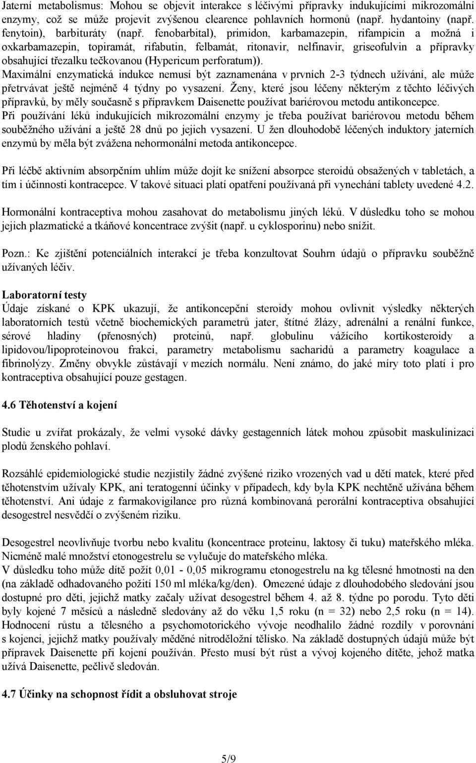 fenobarbital), primidon, karbamazepin, rifampicin a možná i oxkarbamazepin, topiramát, rifabutin, felbamát, ritonavir, nelfinavir, griseofulvin a přípravky obsahující třezalku tečkovanou (Hypericum