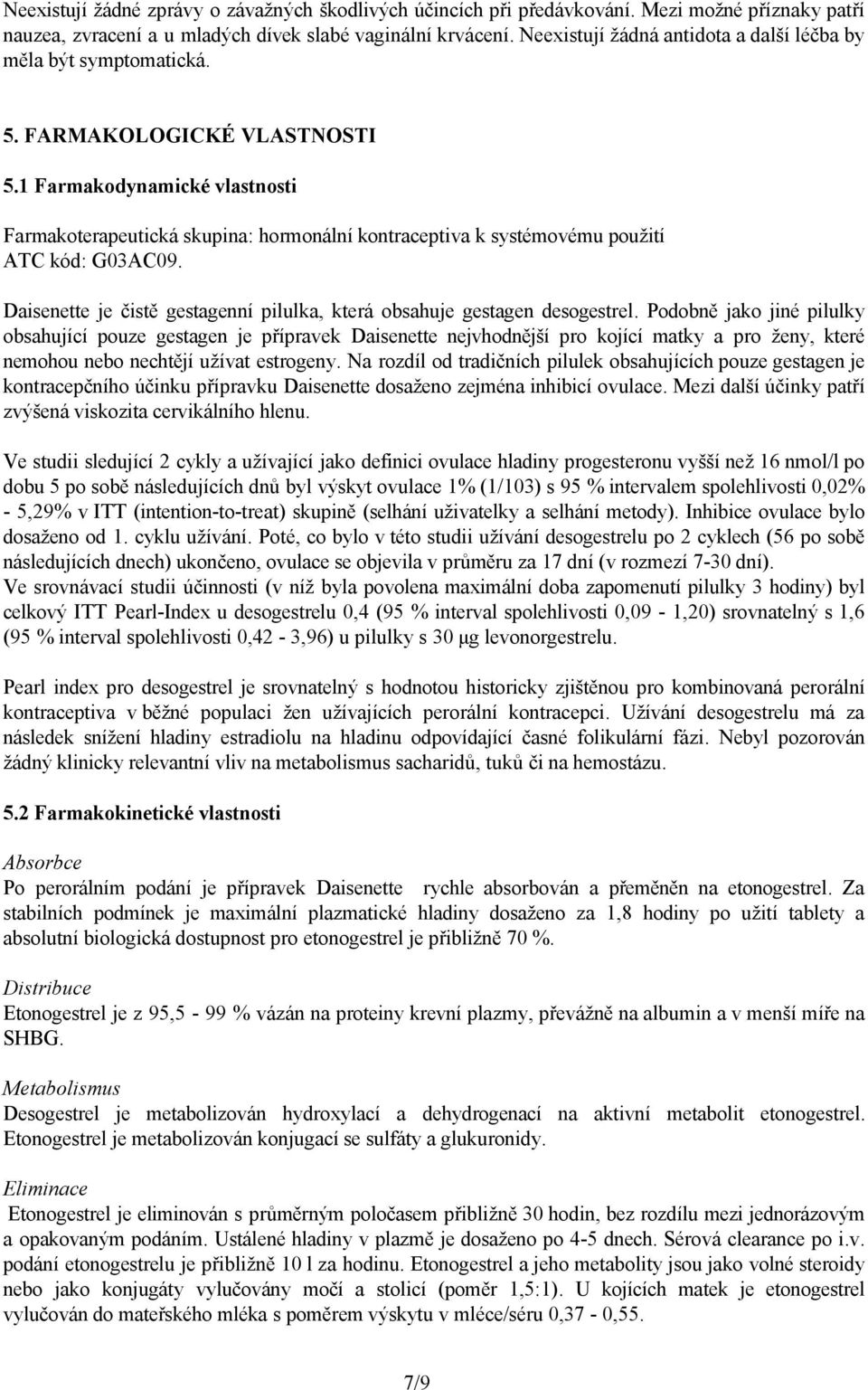 1 Farmakodynamické vlastnosti Farmakoterapeutická skupina: hormonální kontraceptiva k systémovému použití ATC kód: G03AC09. Daisenette je čistě gestagenní pilulka, která obsahuje gestagen desogestrel.