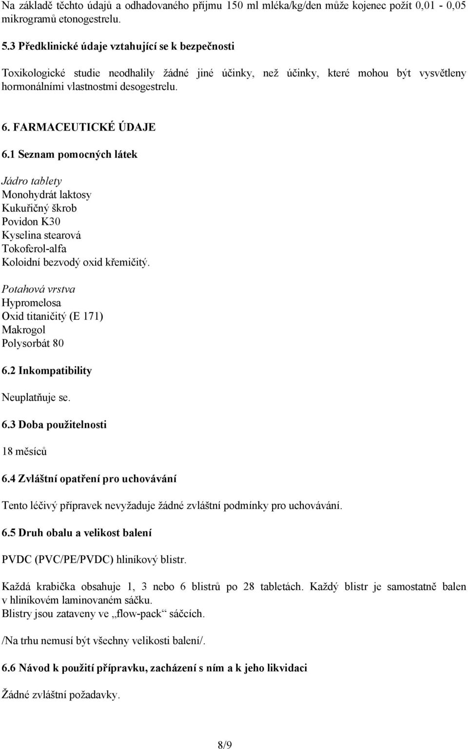 FARMACEUTICKÉ ÚDAJE 6.1 Seznam pomocných látek Jádro tablety Monohydrát laktosy Kukuřičný škrob Povidon K30 Kyselina stearová Tokoferol-alfa Koloidní bezvodý oxid křemičitý.