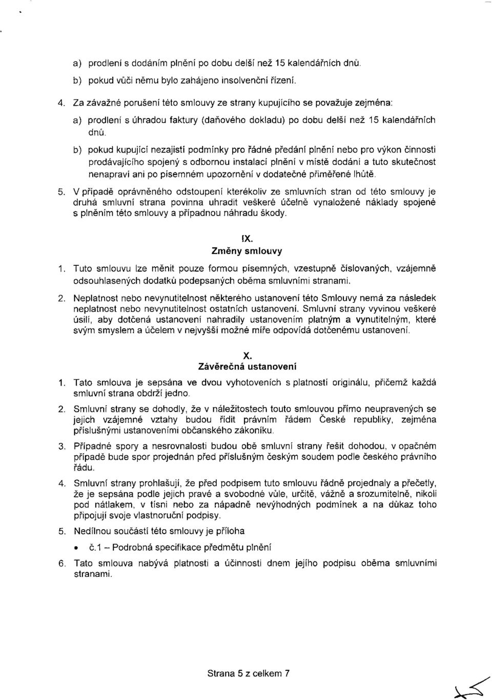 b) pokud kupující nezajistí podmínky pro řádné předání plnění nebo pro výkon činnosti prodávajícího spojený s odbornou instalací plnění v místě dodání a tuto skutečnost nenapraví ani po písemném