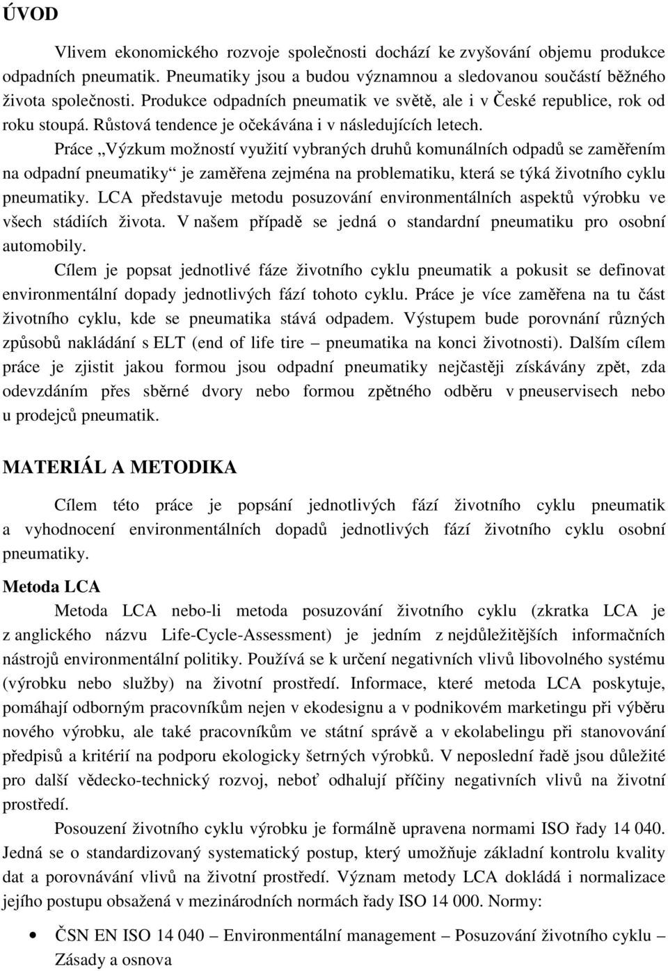 Práce Výzkum možností využití vybraných druhů komunálních odpadů se zaměřením na odpadní pneumatiky je zaměřena zejména na problematiku, která se týká životního cyklu pneumatiky.