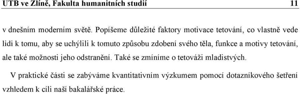 způsobu zdobení svého těla, funkce a motivy tetování, ale také možnosti jeho odstranění.