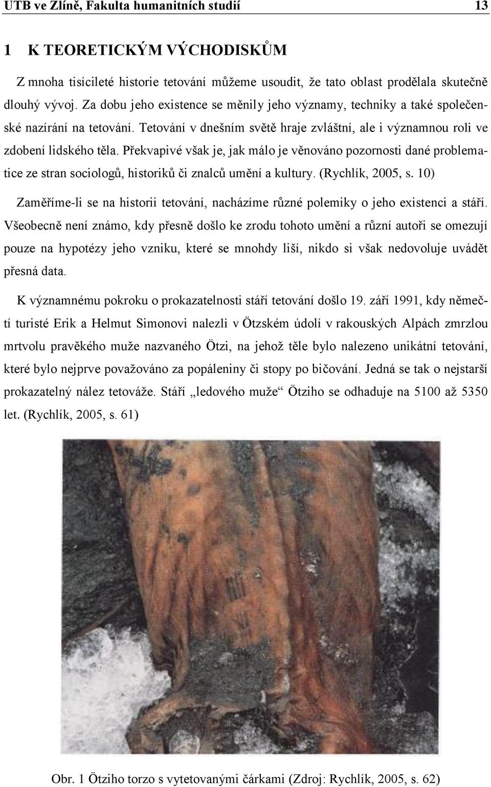 Překvapivé však je, jak málo je věnováno pozornosti dané problematice ze stran sociologů, historiků či znalců umění a kultury. (Rychlík, 2005, s.