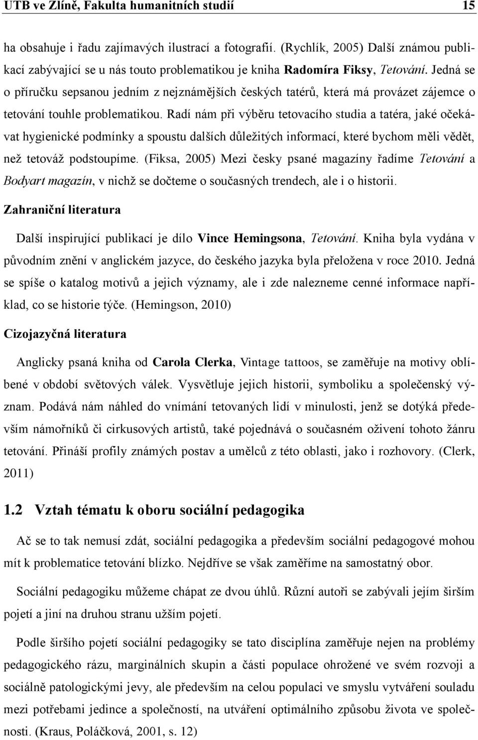 Jedná se o příručku sepsanou jedním z nejznámějších českých tatérů, která má provázet zájemce o tetování touhle problematikou.