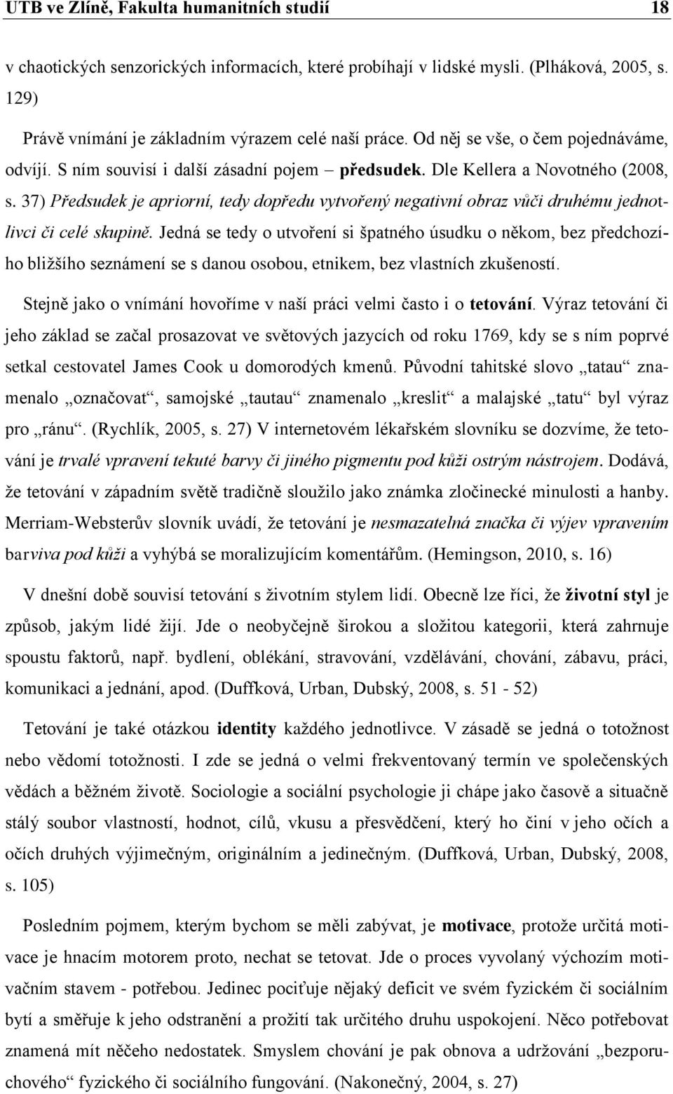 37) Předsudek je apriorní, tedy dopředu vytvořený negativní obraz vůči druhému jednotlivci či celé skupině.