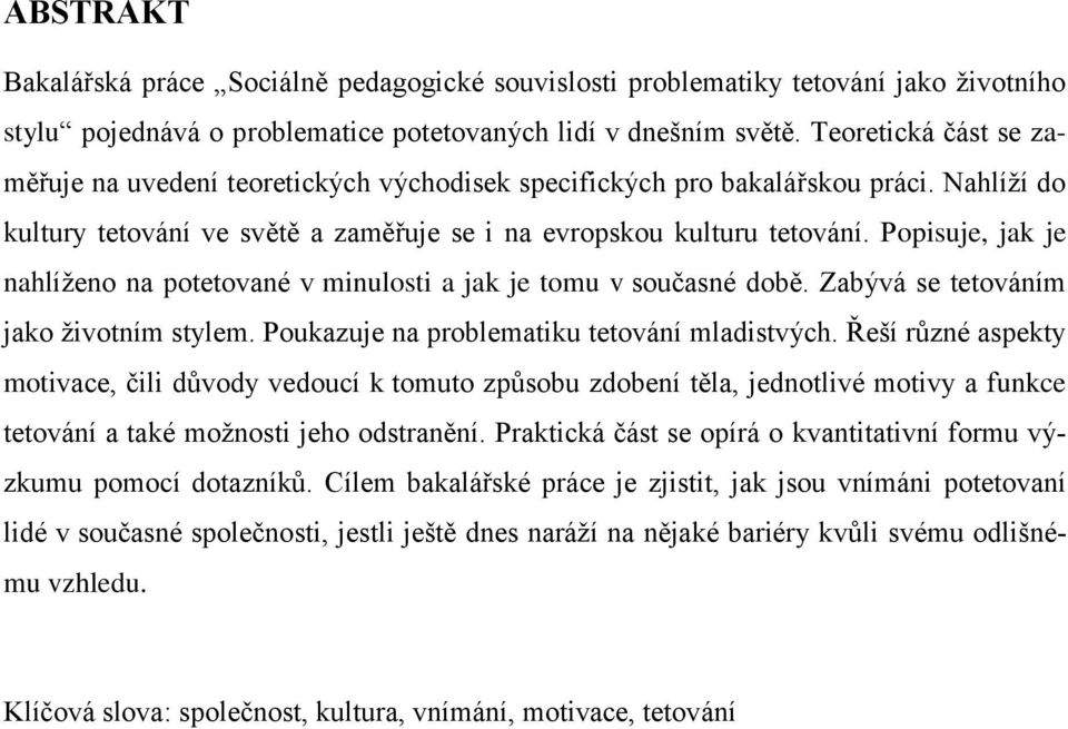 Popisuje, jak je nahlíženo na potetované v minulosti a jak je tomu v současné době. Zabývá se tetováním jako životním stylem. Poukazuje na problematiku tetování mladistvých.