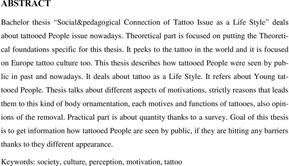 This thesis describes how tattooed People were seen by public in past and nowadays. It deals about tattoo as a Life Style. It refers about Young tattooed People.