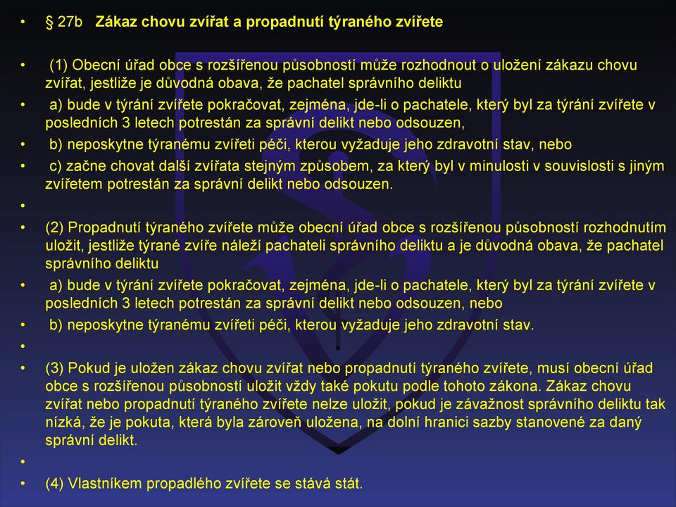 péči, kterou vyžaduje jeho zdravotní stav, nebo c) začne chovat další zvířata stejným způsobem, za který byl v minulosti v souvislosti s jiným zvířetem potrestán za správní delikt nebo odsouzen.