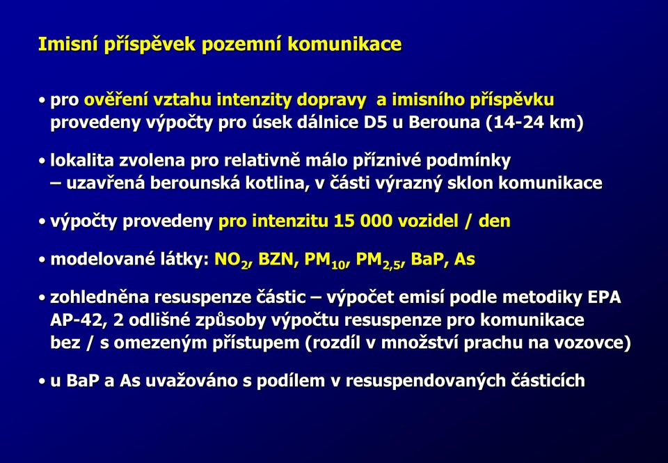 vozidel / den modelované látky: NO 2, BZN, PM 10, PM 2,5, BaP, As zohledněna resuspenze částic výpočet emisí podle metodiky EPA AP-42, 2 odlišné způsoby