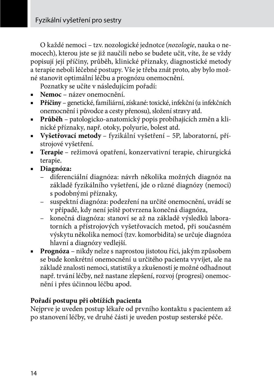 neboli léčebné postupy. Vše je třeba znát proto, aby bylo možné stanovit optimální léčbu a prognózu onemocnění. Poznatky se učíte v následujícím pořadí: Nemoc název onemocnění.