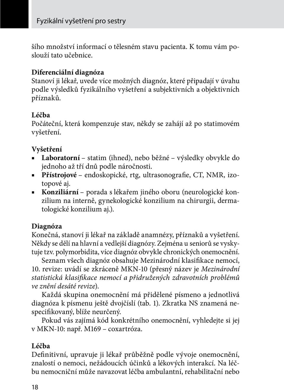 Léčba Počáteční, která kompenzuje stav, někdy se zahájí až po statimovém vyšetření. Vyšetření Laboratorní statim (ihned), nebo běžné výsledky obvykle do jednoho až tří dnů podle náročnosti.