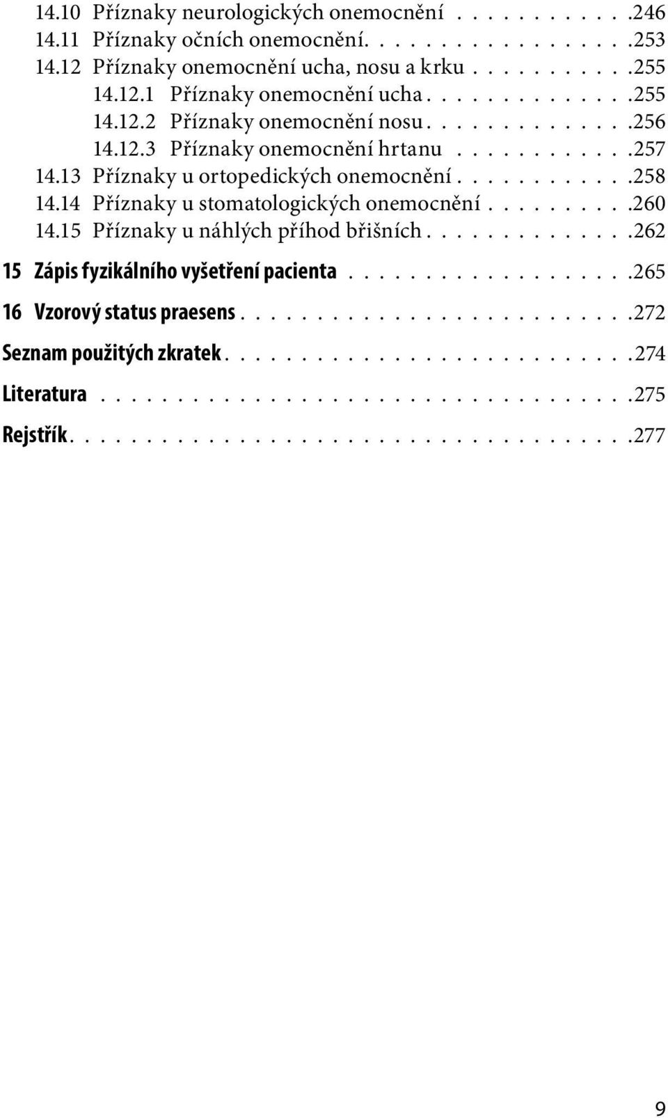 14 Příznaky u stomatologických onemocnění..........260 14.15 Příznaky u náhlých příhod břišních............. 262 15 Zápis fyzikálního vyšetření pacienta...................265 16 Vzorový status praesens.