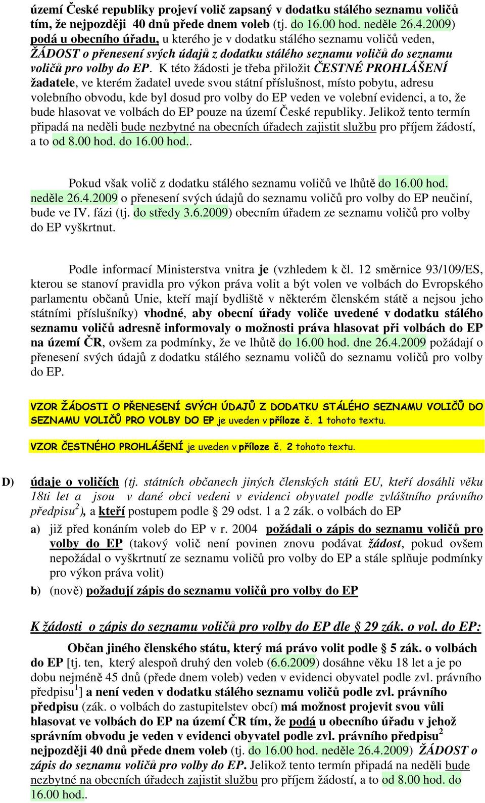 2009) podá u obecního úřadu, u kterého je v dodatku stálého seznamu voličů veden, ŽÁDOST o přenesení svých údajů z dodatku stálého seznamu voličů do seznamu voličů pro volby do EP.