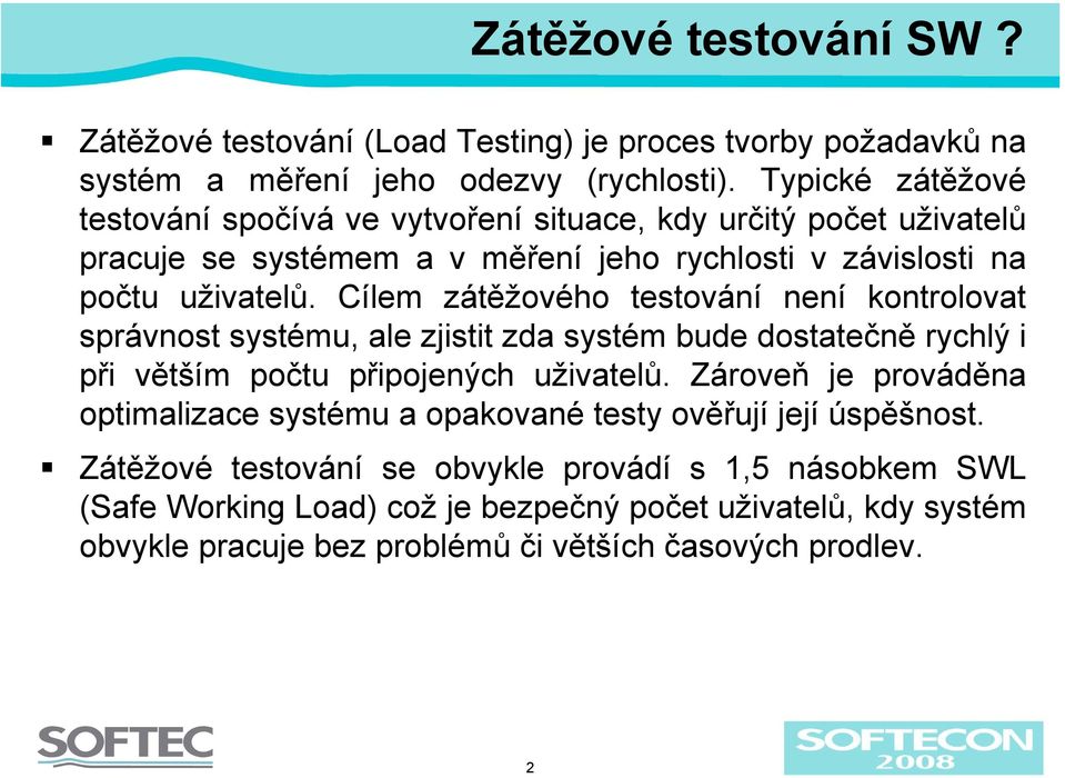 Cílem zátěžového testování není kontrolovat správnost systému, ale zjistit zda systém bude dostatečně rychlý i při větším počtu připojených uživatelů.