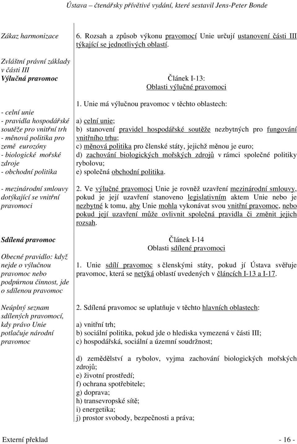 pravomocí, kdy právo Unie potlauje národní pravomoc 6. Rozsah a zpsob výkonu pravomocí Unie urují ustanovení ásti III týkající se jednotlivých oblastí. lánek I-13: Oblasti výluné pravomoci 1.