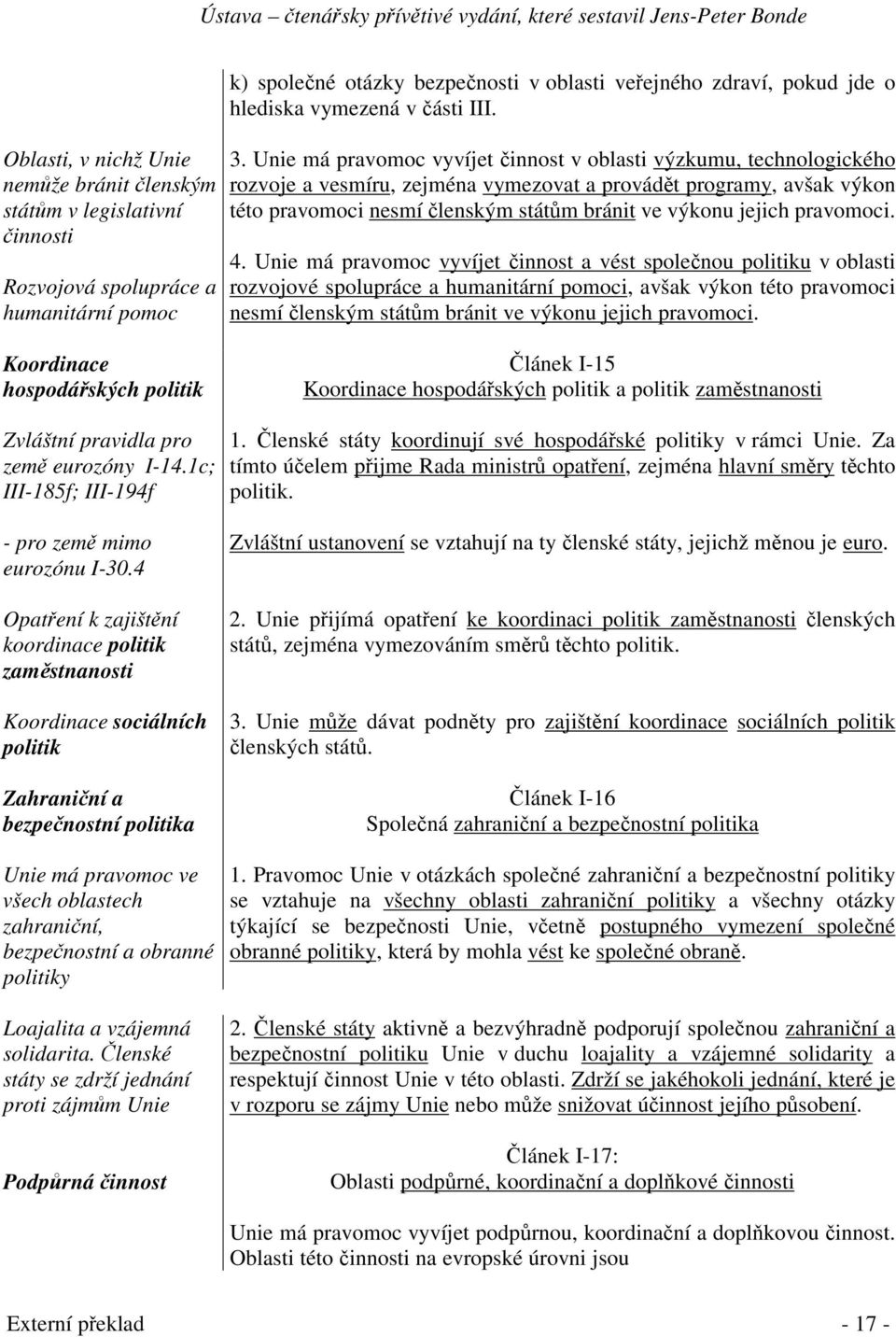 Unie má pravomoc vyvíjet innost v oblasti výzkumu, technologického rozvoje a vesmíru, zejména vymezovat a provádt programy, avšak výkon této pravomoci nesmí lenským státm bránit ve výkonu jejich