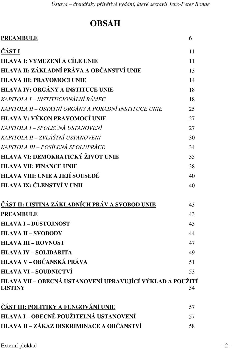 34 HLAVA VI: DEMOKRATICKÝ ŽIVOT UNIE 35 HLAVA VII: FINANCE UNIE 38 HLAVA VIII: UNIE A JEJÍ SOUSEDÉ 40 HLAVA IX: LENSTVÍ V UNII 40 ÁST II: LISTINA ZÁKLADNÍCH PRÁV A SVOBOD UNIE 43 PREAMBULE 43 HLAVA I