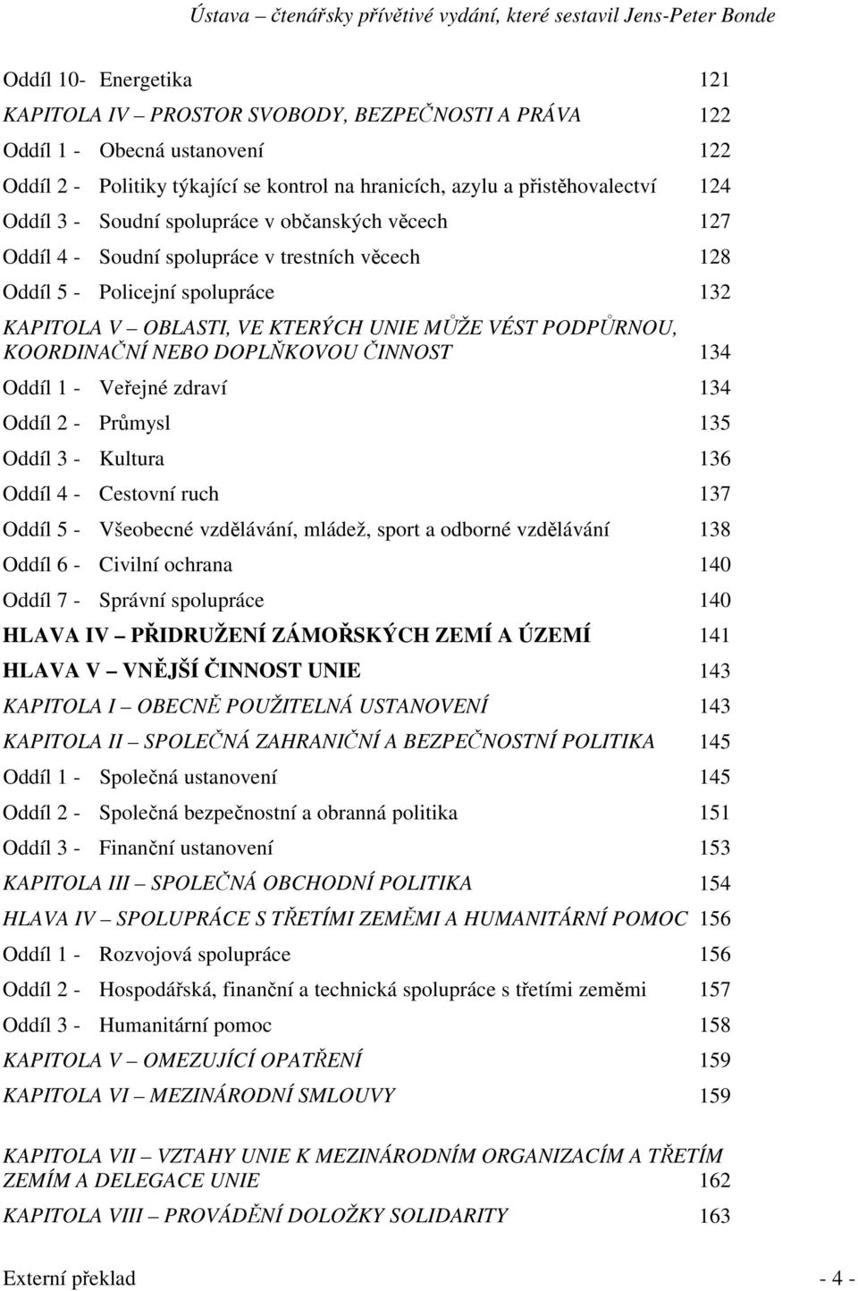 DOPLKOVOU INNOST 134 Oddíl 1 - Veejné zdraví 134 Oddíl 2 - Prmysl 135 Oddíl 3 - Kultura 136 Oddíl 4 - Cestovní ruch 137 Oddíl 5 - Všeobecné vzdlávání, mládež, sport a odborné vzdlávání 138 Oddíl 6 -