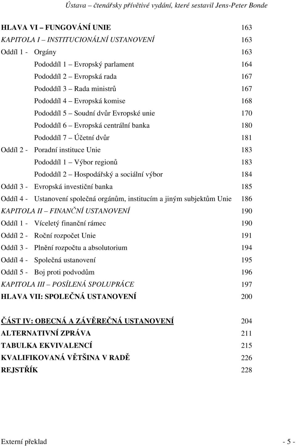 2 Hospodáský a sociální výbor 184 Oddíl 3 - Evropská investiní banka 185 Oddíl 4 - Ustanovení spolená orgánm, institucím a jiným subjektm Unie 186 KAPITOLA II FINANNÍ USTANOVENÍ 190 Oddíl 1 -