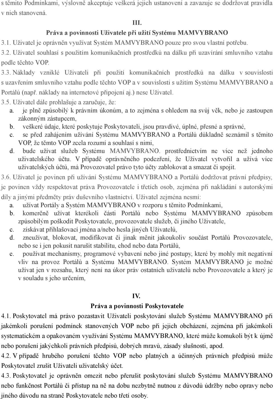 2. Uživatel souhlasí s použitím komunikačních prostředků na dálku při uzavírání smluvního vztahu podle těchto VOP. 3.