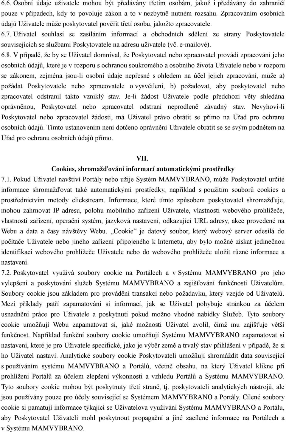 Uživatel souhlasí se zasíláním informací a obchodních sdělení ze strany Poskytovatele souvisejících se službami Poskytovatele na adresu uživatele (vč. e-mailové). 6.8.