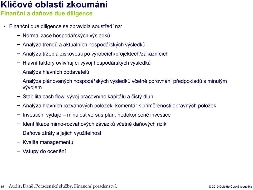 minulým vývojem Stabilita cash flow, vývoj pracovního kapitálu a čistý dluh Analýza hlavních rozvahových položek, komentář k přiměřenosti opravných položek Investiční výdaje minulost versus