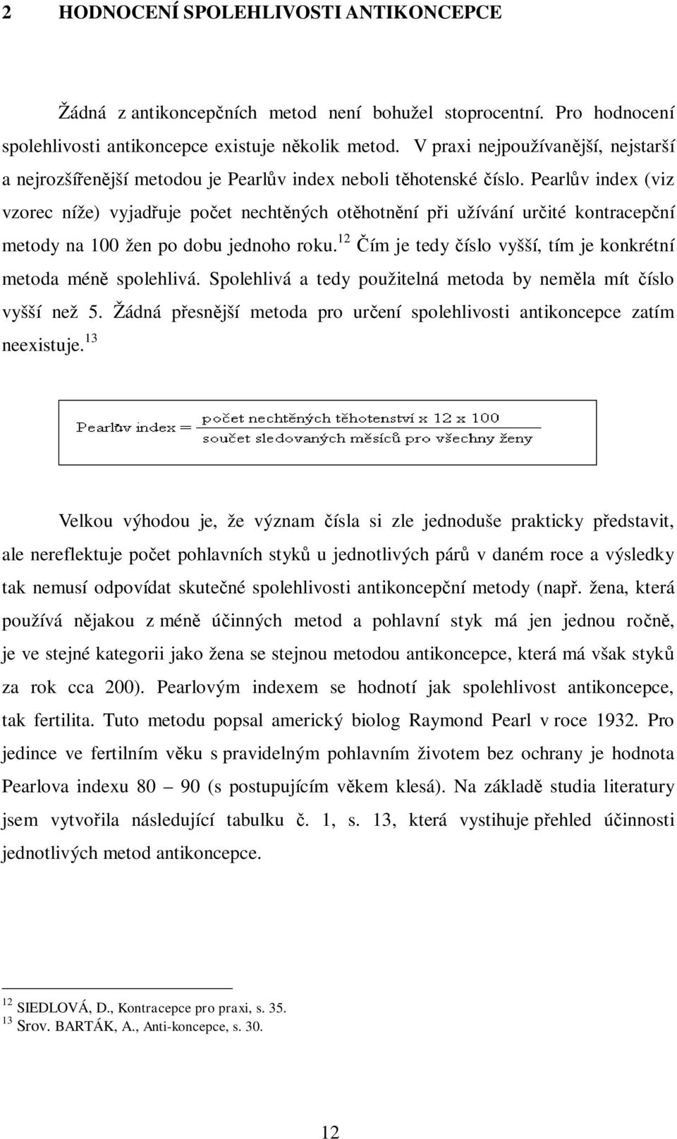 Pearl v index (viz vzorec níže) vyjad uje po et necht ných ot hotn ní p i užívání ur ité kontracep ní metody na 100 žen po dobu jednoho roku.