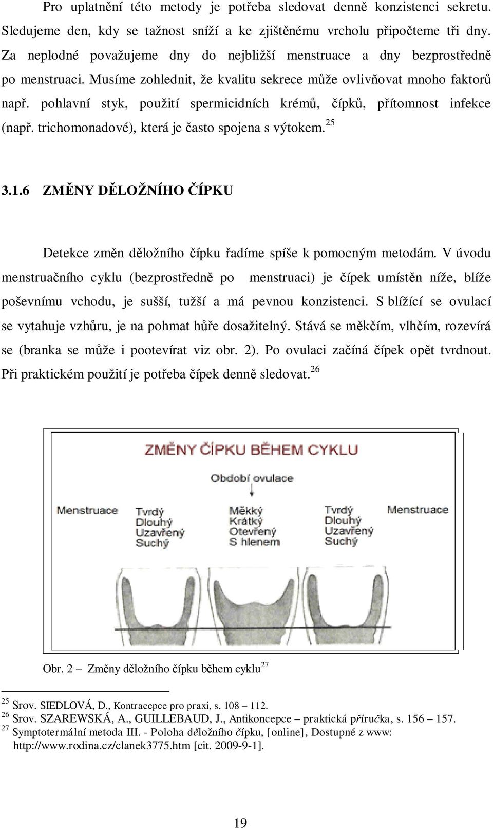 pohlavní styk, použití spermicidních krém, ípk, p ítomnost infekce (nap. trichomonadové), která je asto spojena s výtokem. 25 3.1.