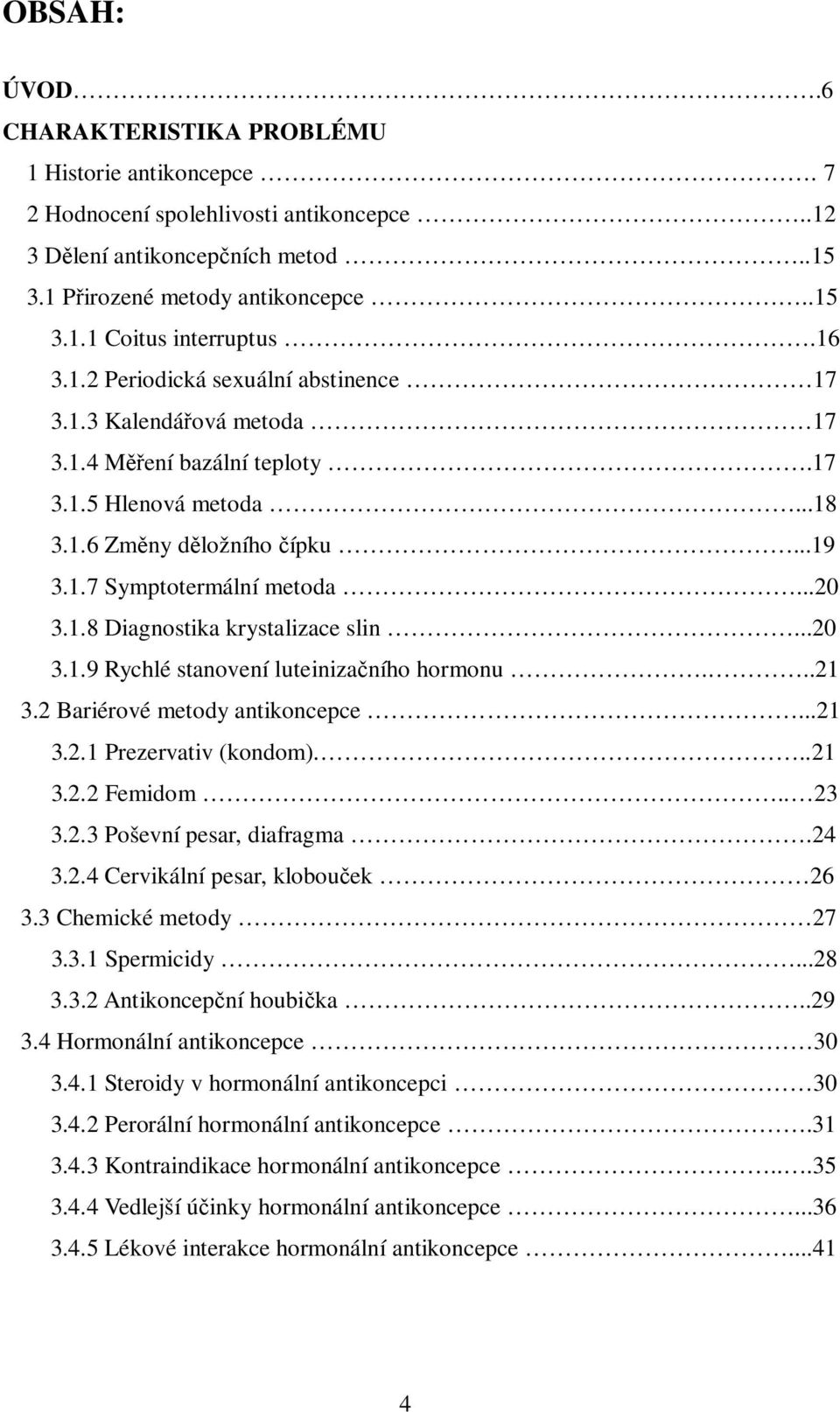 ..20 3.1.9 Rychlé stanovení luteiniza ního hormonu...21 3.2 Bariérové metody antikoncepce...21 3.2.1 Prezervativ (kondom)...21 3.2.2 Femidom.. 23 3.2.3 Poševní pesar, diafragma.24 3.2.4 Cervikální pesar, klobou ek 26 3.