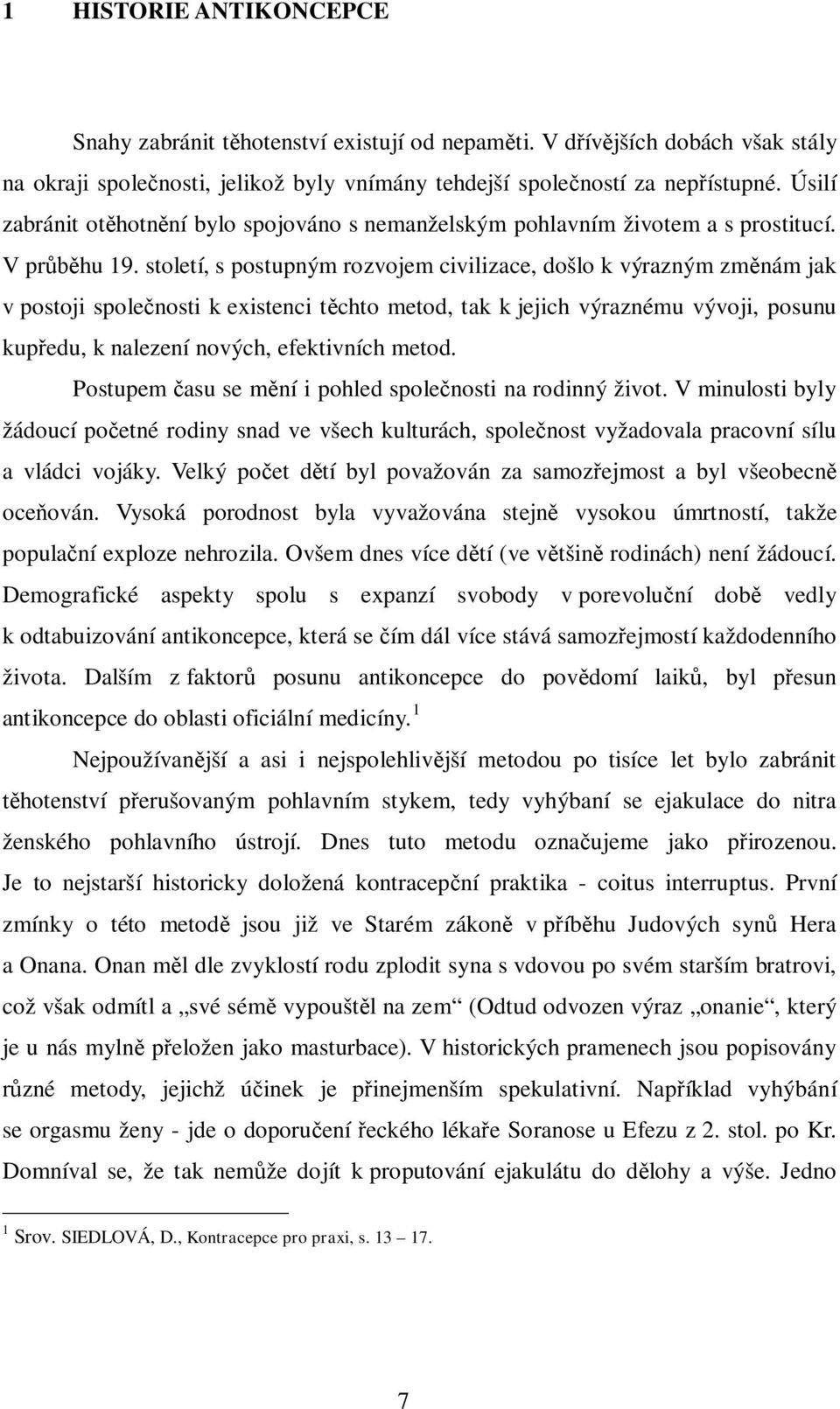 století, s postupným rozvojem civilizace, došlo k výrazným zm nám jak v postoji spole nosti k existenci t chto metod, tak k jejich výraznému vývoji, posunu kup edu, k nalezení nových, efektivních