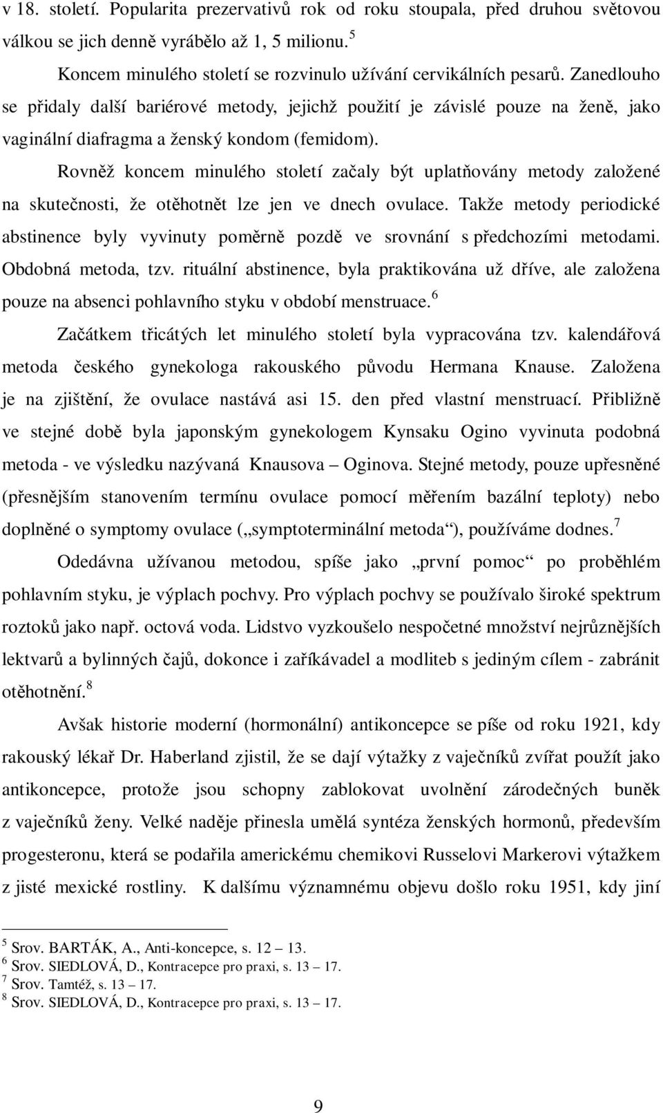 Rovn ž koncem minulého století za aly být uplat ovány metody založené na skute nosti, že ot hotn t lze jen ve dnech ovulace.