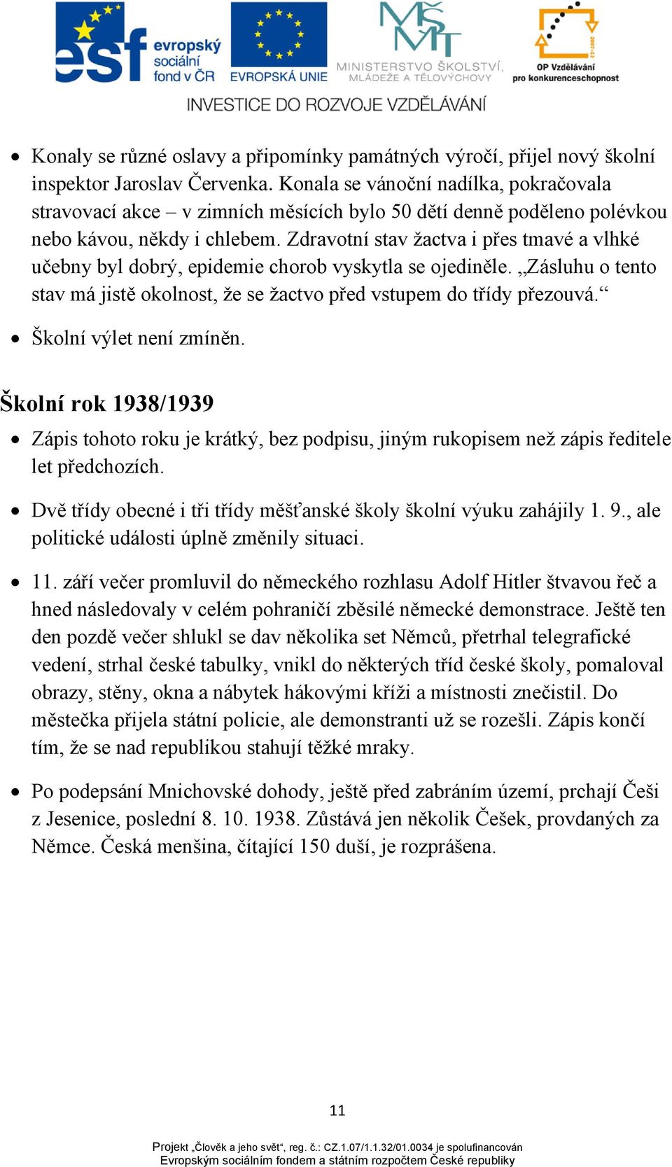 Zdravotní stav žactva i přes tmavé a vlhké učebny byl dobrý, epidemie chorob vyskytla se ojediněle. Zásluhu o tento stav má jistě okolnost, že se žactvo před vstupem do třídy přezouvá.