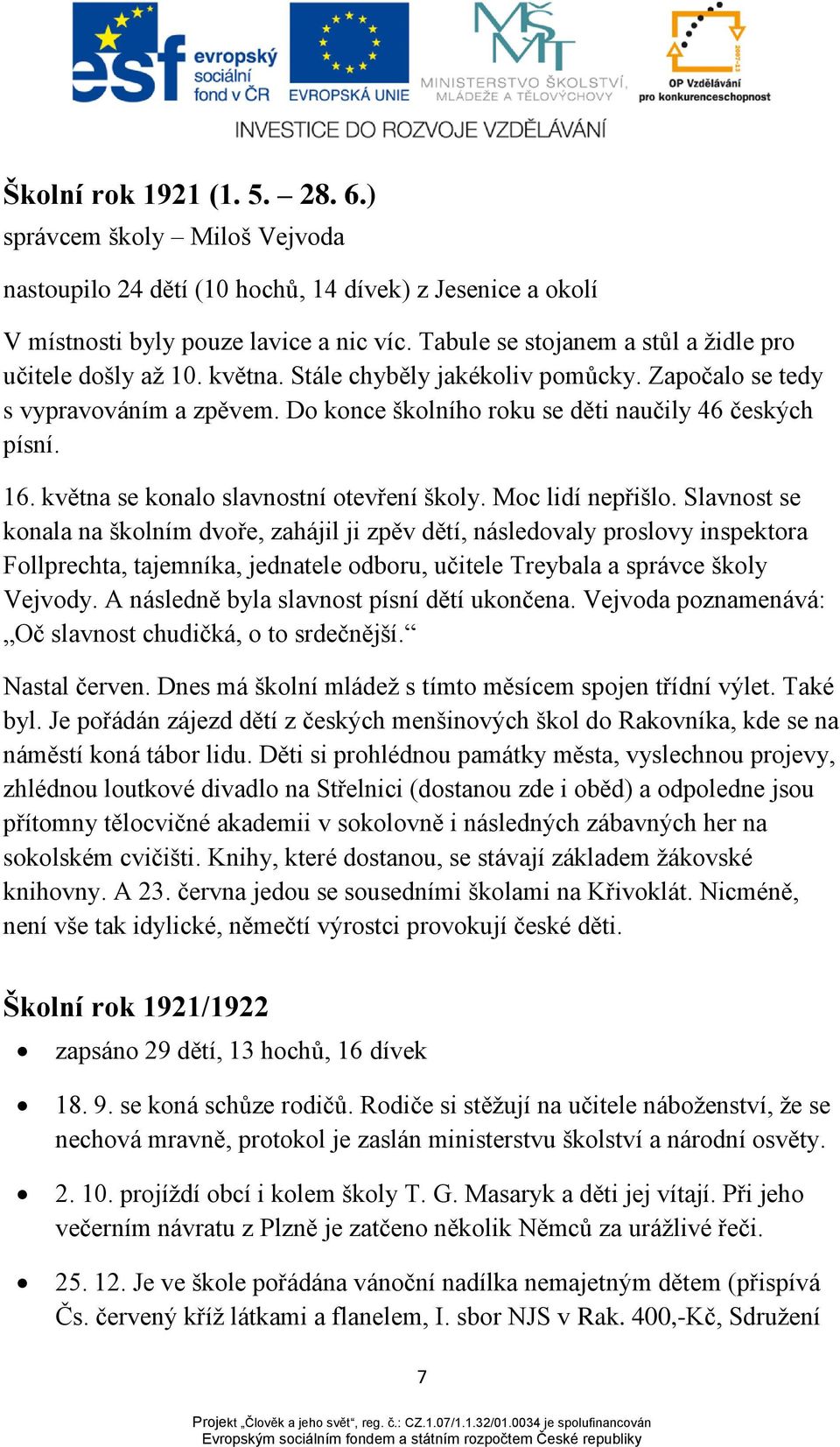 16. května se konalo slavnostní otevření školy. Moc lidí nepřišlo.