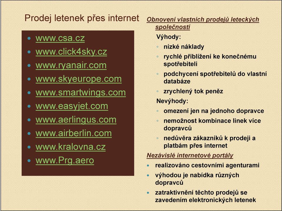 aero společností Výhody: nízké náklady rychlé přiblížení ke konečnému spotřebiteli podchycení spotřebitelů do vlastní databáze zrychlený tok peněz Nevýhody: omezení