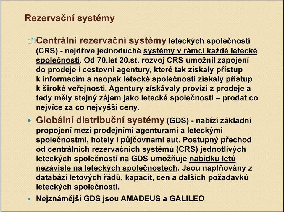 Globální distribuční systémy (GDS) - nabízí základní propojení mezi prodejními agenturami a leteckými společnostmi, hotely i půjčovnami aut.