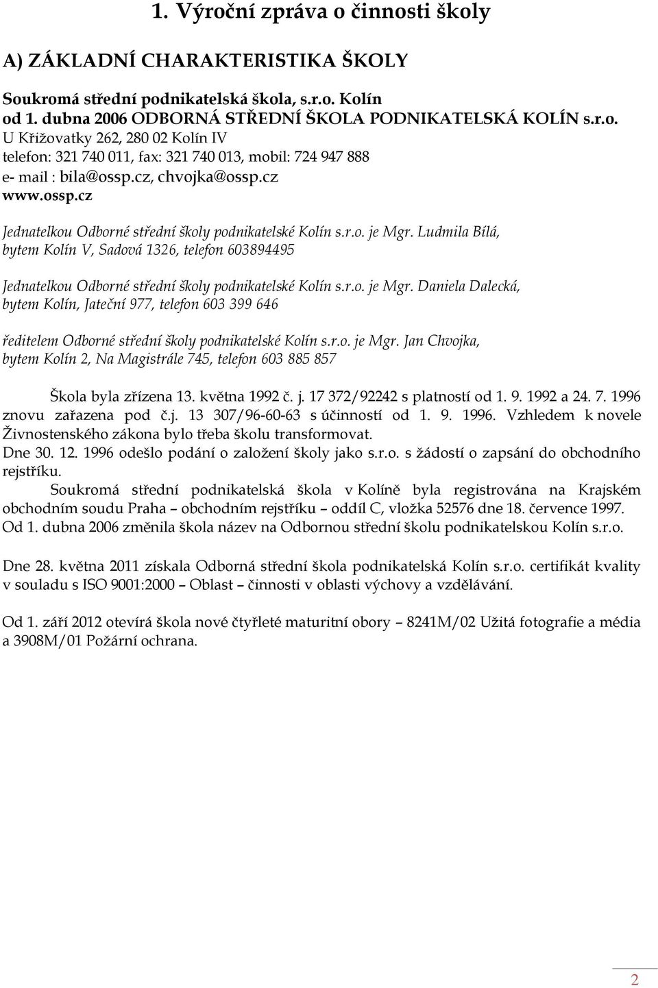 Ludmila Bílá, bytem Kolín V, Sadová 1326, telefon 603894495 Jednatelkou Odborné střední školy podnikatelské Kolín s.r.o. je Mgr.