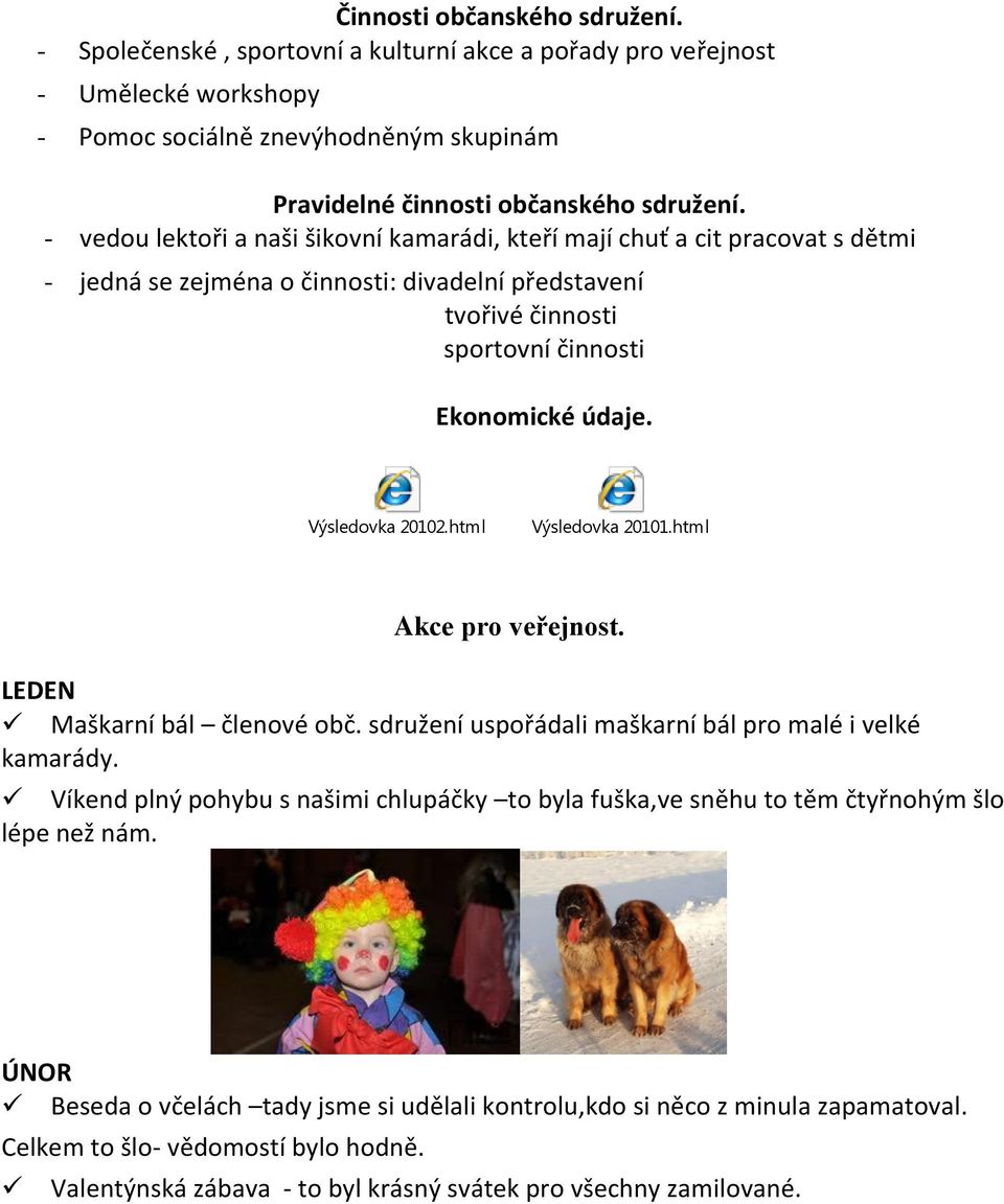 Výsledovka 20102.html Výsledovka 20101.html Akce pro veřejnost. LEDEN Maškarní bál členové obč. sdružení uspořádali maškarní bál pro malé i velké kamarády.