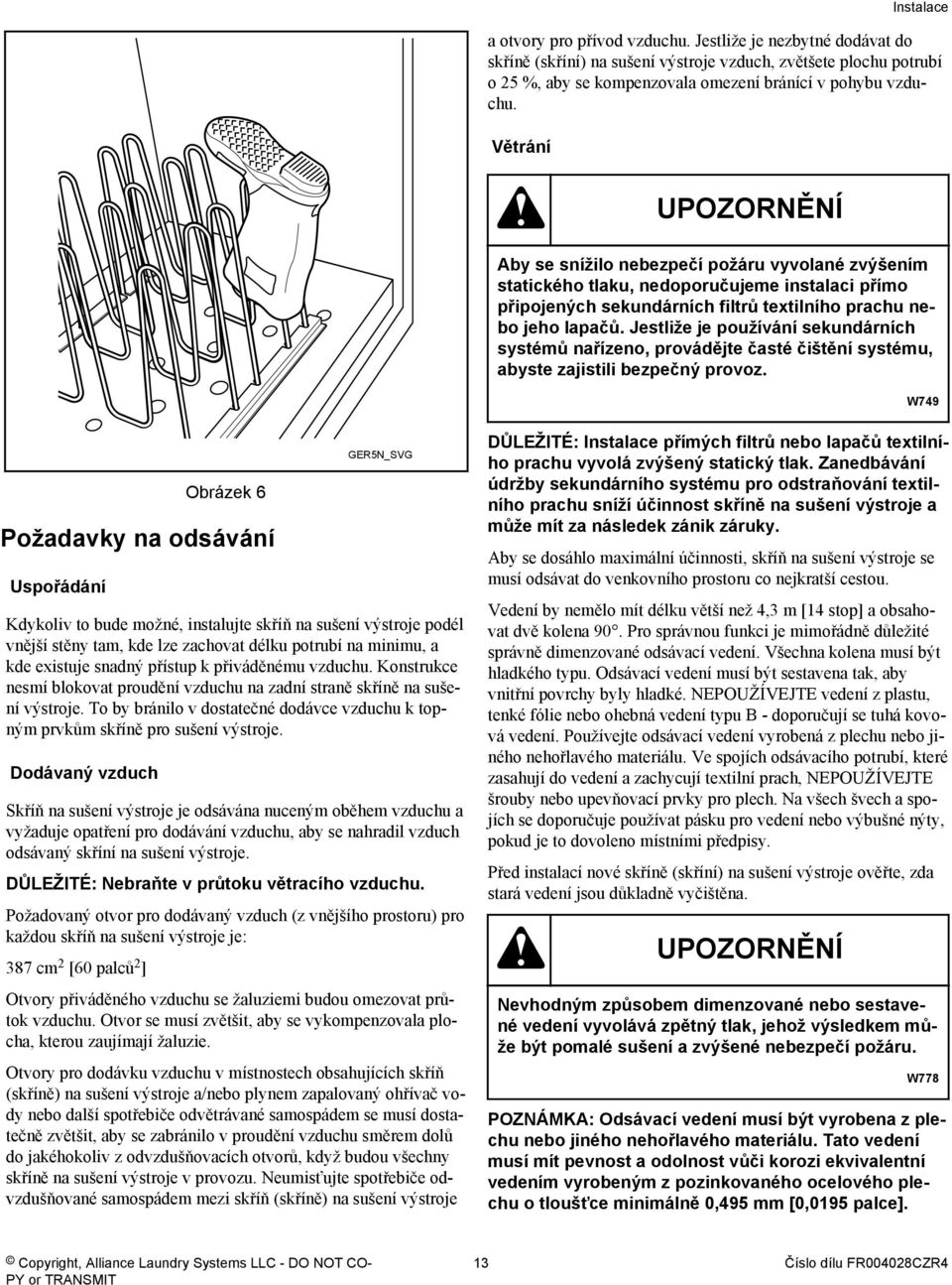 Jestliže je používání sekundárních systémů nařízeno, provádějte časté čištění systému, abyste zajistili bezpečný provoz.