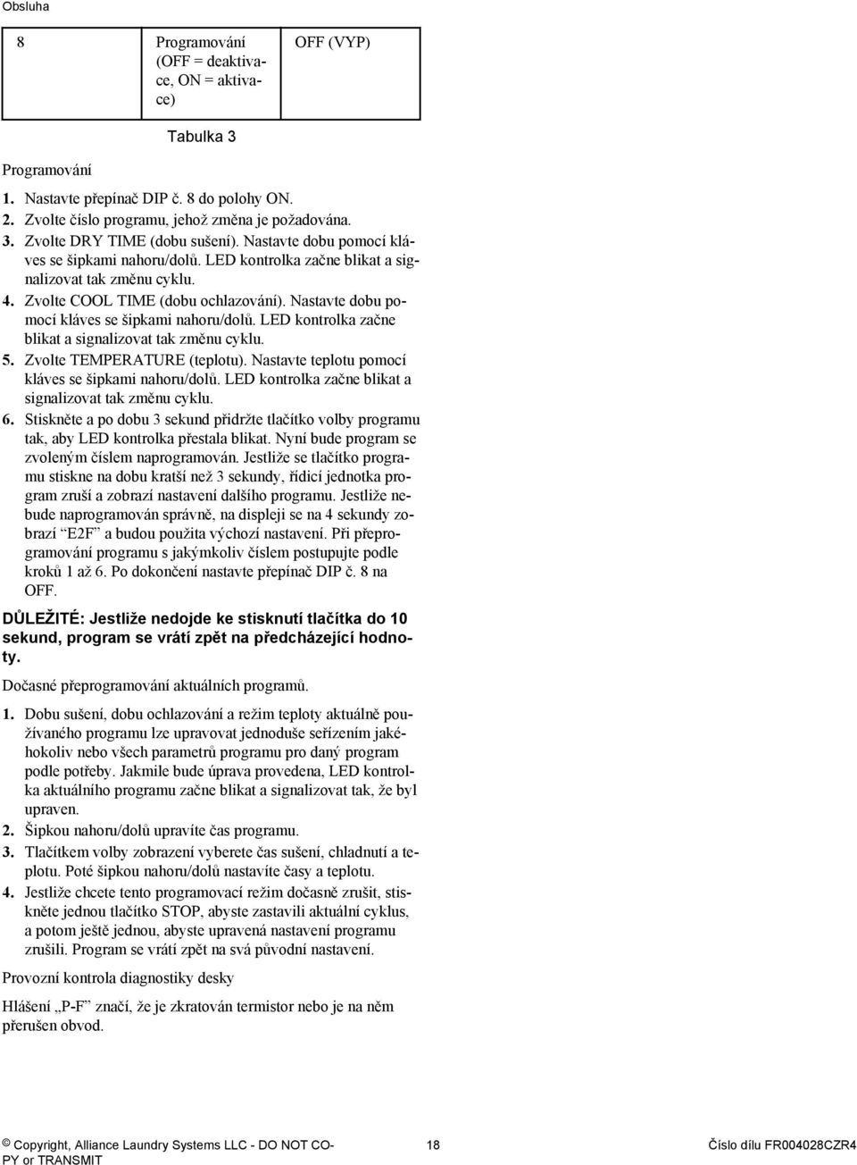 Nastavte dobu pomocí kláves se šipkami nahoru/dolů. LED kontrolka začne blikat a signalizovat tak změnu cyklu. 5. Zvolte TEMPERATURE (teplotu). Nastavte teplotu pomocí kláves se šipkami nahoru/dolů.