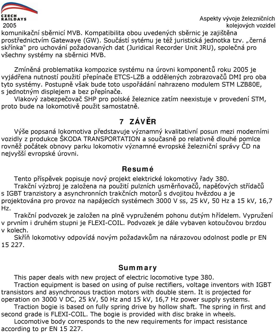 Zmíněná problematika kompozice systému na úrovni komponentů roku 2005 je vyjádřena nutností použití přepínače ETCS-LZB a oddělených zobrazovačů DMI pro oba tyto systémy.