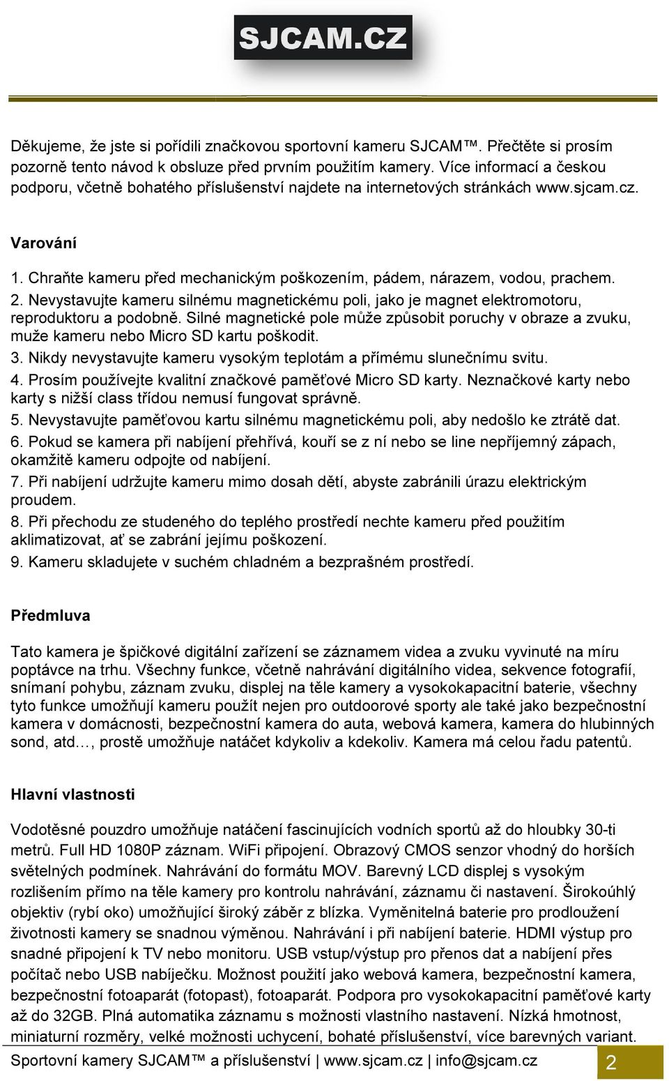 2. Nevystavujte kameru silnému magnetickému poli, jako je magnet elektromotoru, reproduktoru a podobně.